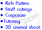 • Kids Parties  
• Staff outings
• Corporate
•Tutoring
• 3D animal shoot